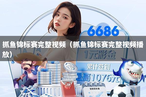 抓鱼锦标赛完整视频（抓鱼锦标赛完整视频播放）