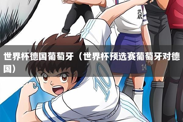 世界杯德国葡萄牙（世界杯预选赛葡萄牙对德国）