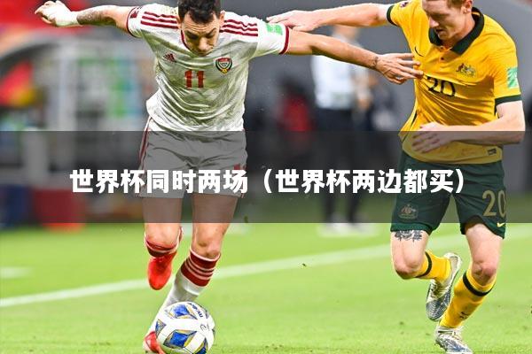 世界杯同时两场（世界杯两边都买）