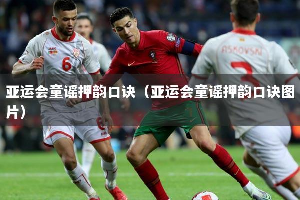 亚运会童谣押韵口诀（亚运会童谣押韵口诀图片）